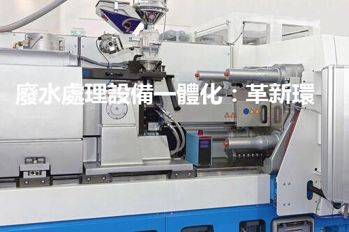 廢水處理設備一體化：革新環(huán)保行業(yè)的顛覆性利器？